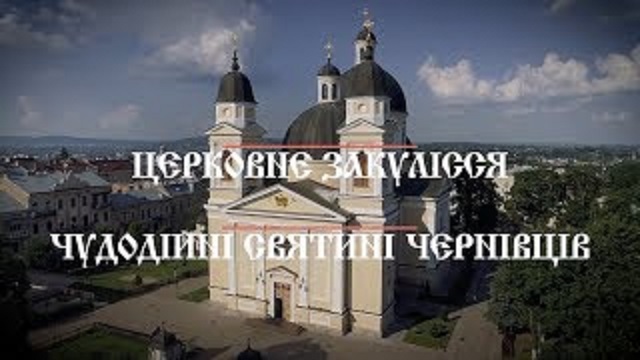 “Церковне закулісся”: чудодійні святині Чернівців (ВІДЕО)