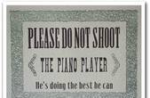 Не стріляйте в піаніста - його уміння ще можуть вам знадобитися!